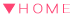 ▼HOME